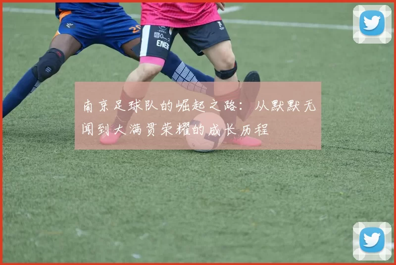 南京足球队的崛起之路：从默默无闻到大满贯荣耀的成长历程